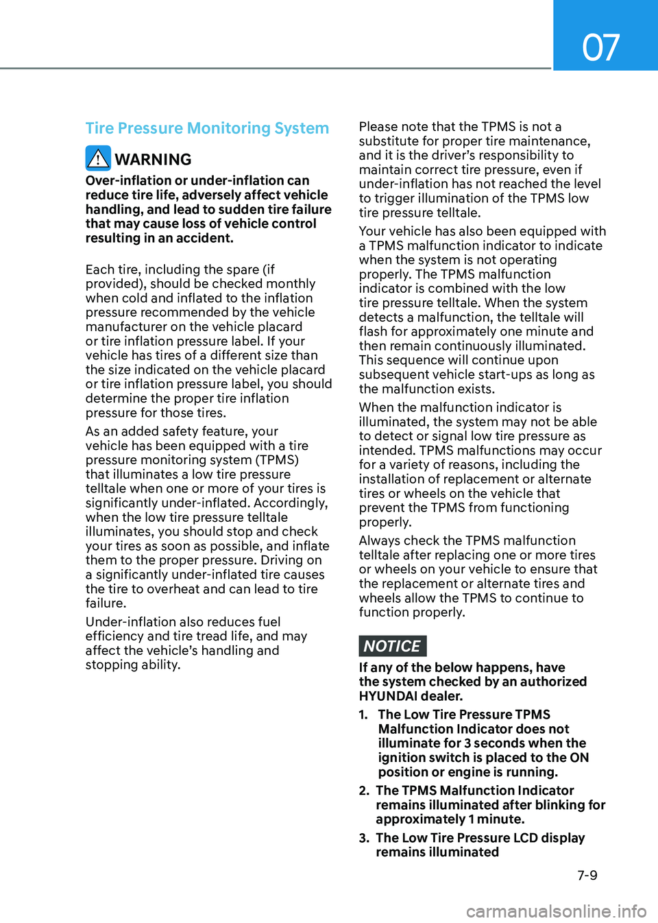 HYUNDAI SONATA 2023 Owners Manual 07
7-9
Tire Pressure Monitoring System
WARNING
Over-inflation or under-inflation can
reduce tire life, adversely affect vehicle
handling, and lead to sudden tire failure
that may cause loss of ve HYUNDAI SONATA 2023 Owners Manual 07
7-9
Tire Pressure Monitoring System
WARNING
Over-inflation or under-inflation can
reduce tire life, adversely affect vehicle
handling, and lead to sudden tire failure
that may cause loss of ve