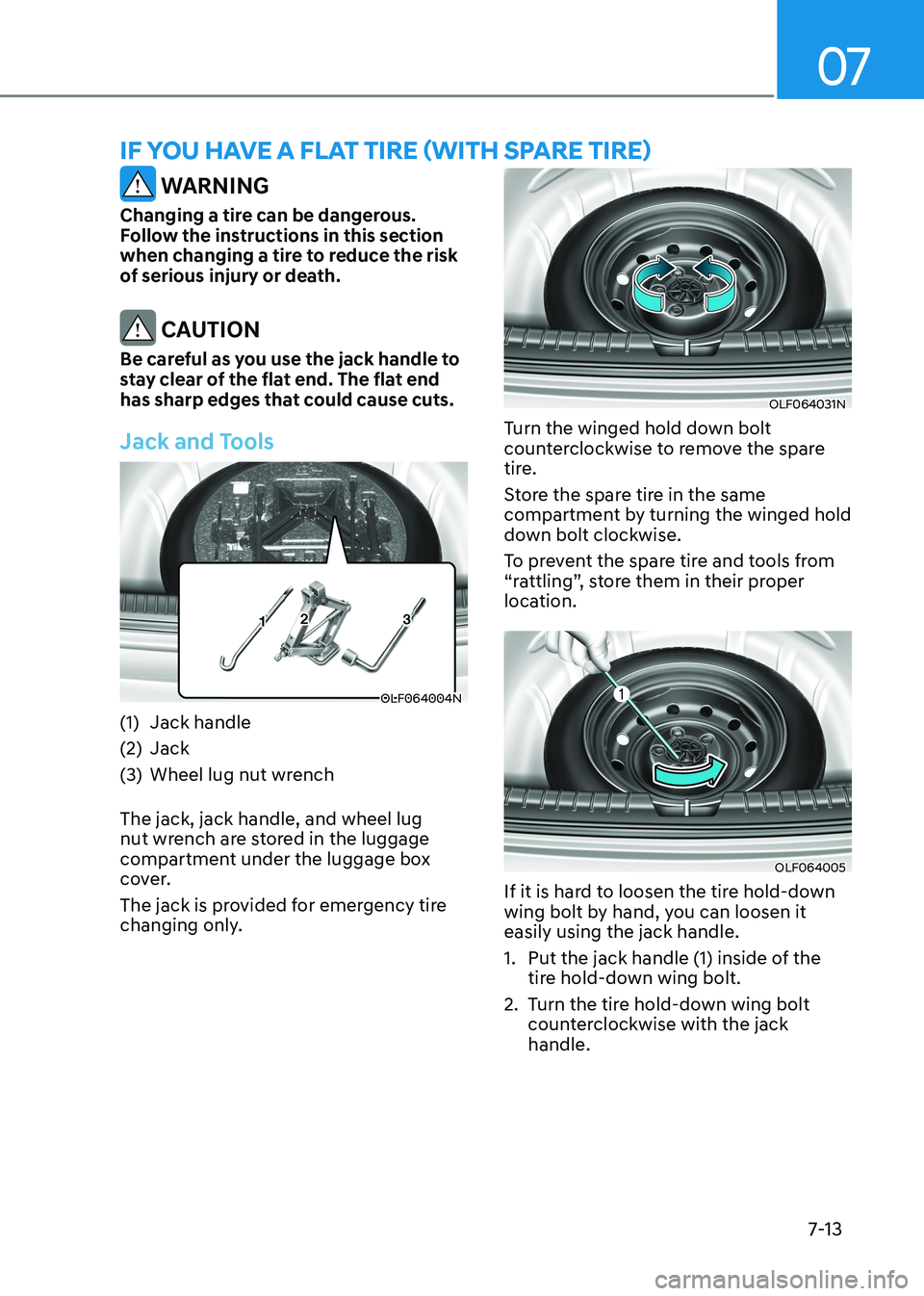 HYUNDAI SONATA 2023  Owners Manual 07
7-13
if you Have a flaT Tire (WiTH sPare Tire)
 WARNING
Changing a tire can be dangerous.  
Follow the instructions in this section 
when changing a tire to reduce the risk 
of serious injury or de