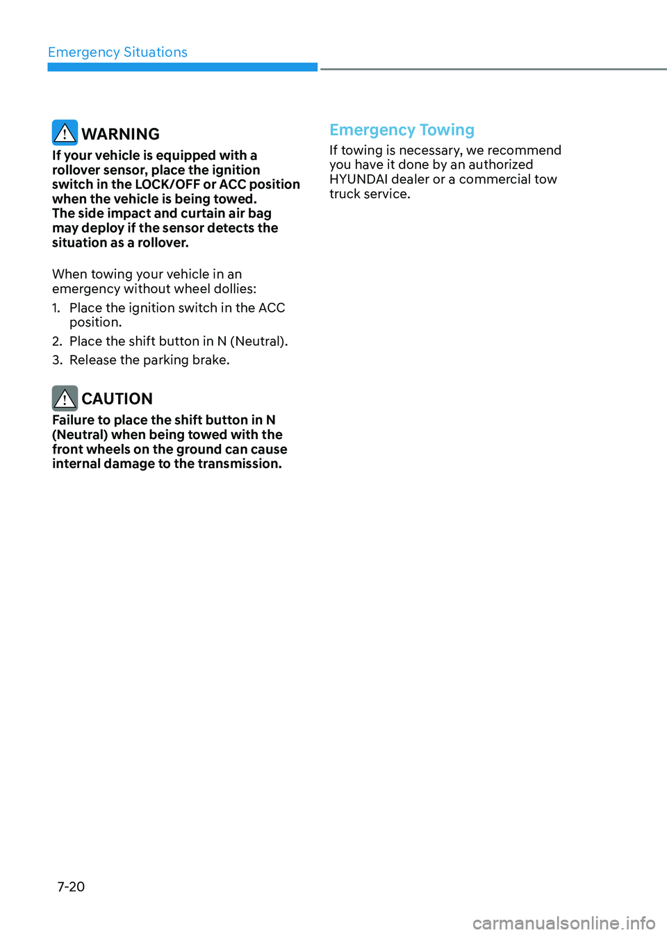 HYUNDAI SONATA 2023 Owners Manual Emergency Situations
7-20
WARNING
If your vehicle is equipped with a
rollover sensor, place the ignition
switch in the LOCK/OFF or ACC position
when the vehicle is being towed. The side impact an HYUNDAI SONATA 2023 Owners Manual Emergency Situations
7-20
WARNING
If your vehicle is equipped with a
rollover sensor, place the ignition
switch in the LOCK/OFF or ACC position
when the vehicle is being towed. The side impact an