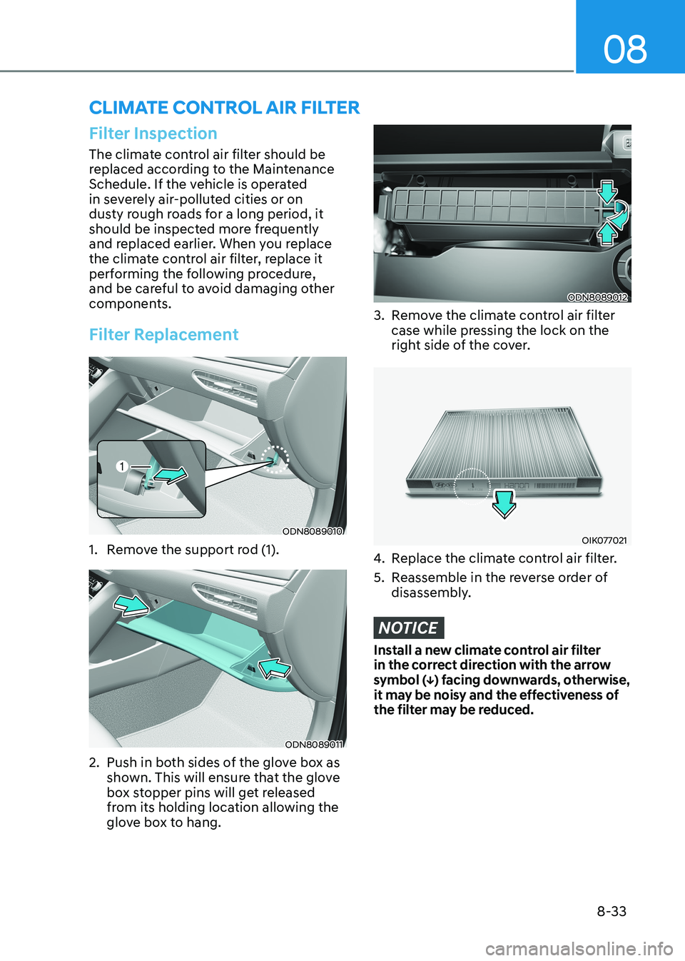 HYUNDAI SONATA 2023 Owners Manual 08
8-33
CLimatE ControL air fiLtEr
Filter Inspection
The climate control air filter should be
replaced according to the Maintenance
Schedule. If the vehicle is operated
in severely air-polluted ci HYUNDAI SONATA 2023 Owners Manual 08
8-33
CLimatE ControL air fiLtEr
Filter Inspection
The climate control air filter should be
replaced according to the Maintenance
Schedule. If the vehicle is operated
in severely air-polluted ci