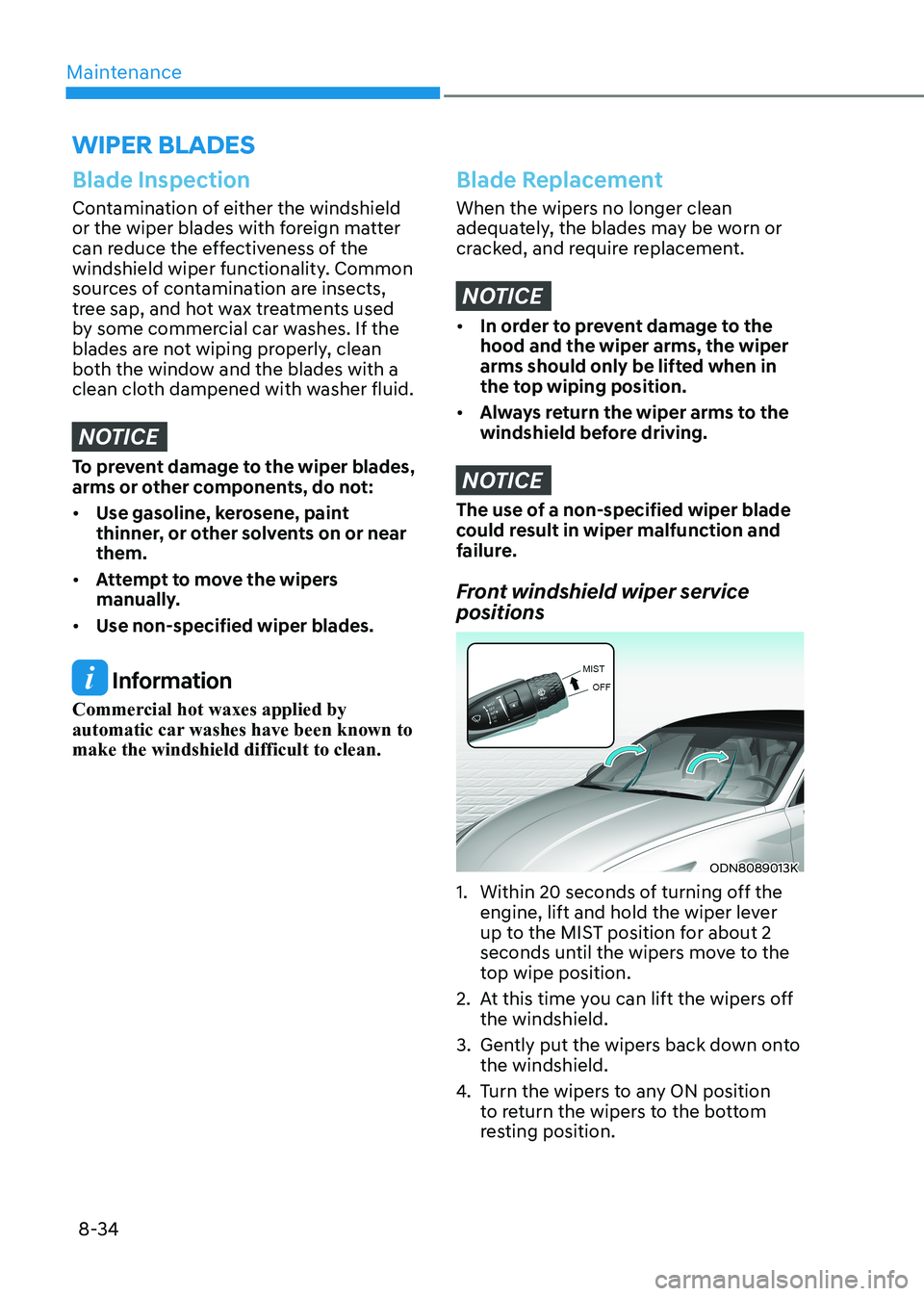 HYUNDAI SONATA 2023 Owners Manual Maintenance
8-34
wipEr BLaDES
Blade Inspection
Contamination of either the windshield
or the wiper blades with foreign matter
can reduce the effectiveness of the
windshield wiper functionality. Co HYUNDAI SONATA 2023 Owners Manual Maintenance
8-34
wipEr BLaDES
Blade Inspection
Contamination of either the windshield
or the wiper blades with foreign matter
can reduce the effectiveness of the
windshield wiper functionality. Co