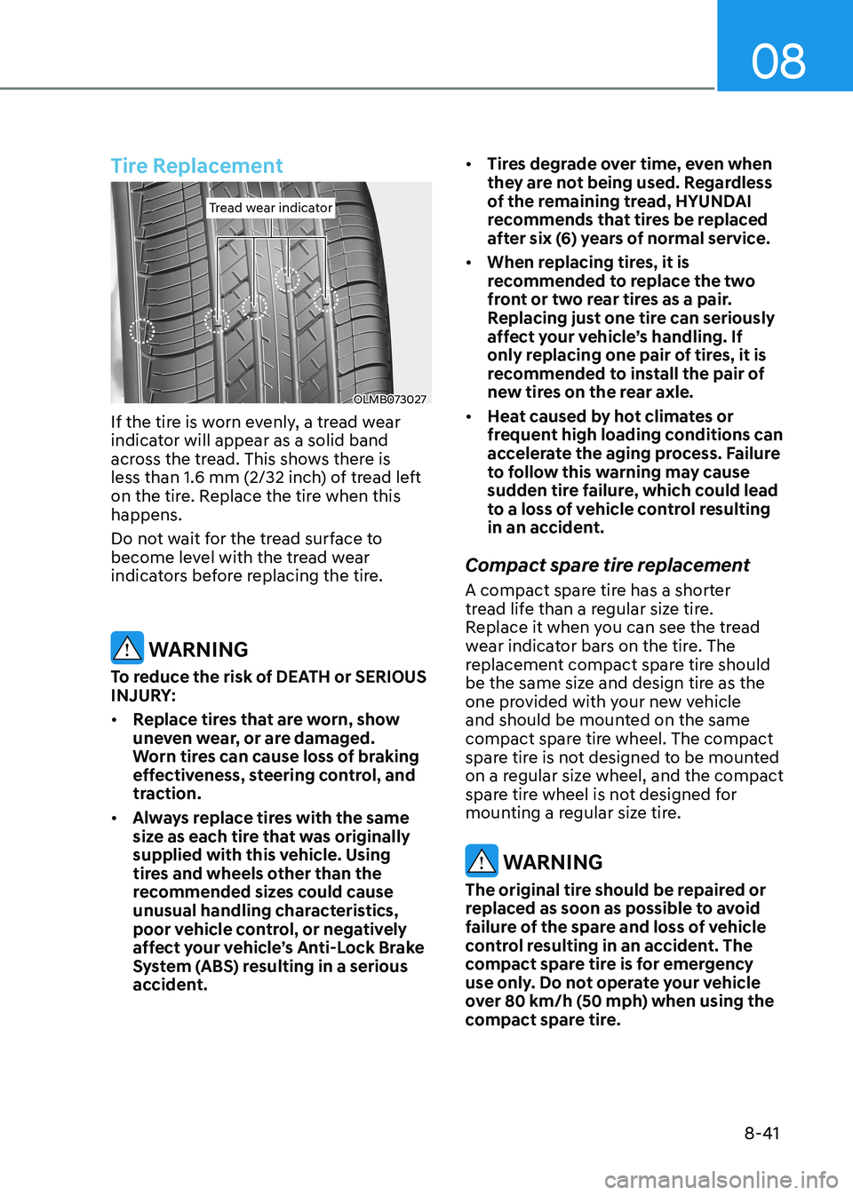 HYUNDAI SONATA 2023 Owners Manual 08
8-41
Tire Replacement
Tread wear indicatorTread wear indicator
OLMB073027
If the tire is worn evenly, a tread wear
indicator will appear as a solid band
across the tread. This shows there is
le HYUNDAI SONATA 2023 Owners Manual 08
8-41
Tire Replacement
Tread wear indicatorTread wear indicator
OLMB073027
If the tire is worn evenly, a tread wear
indicator will appear as a solid band
across the tread. This shows there is
le