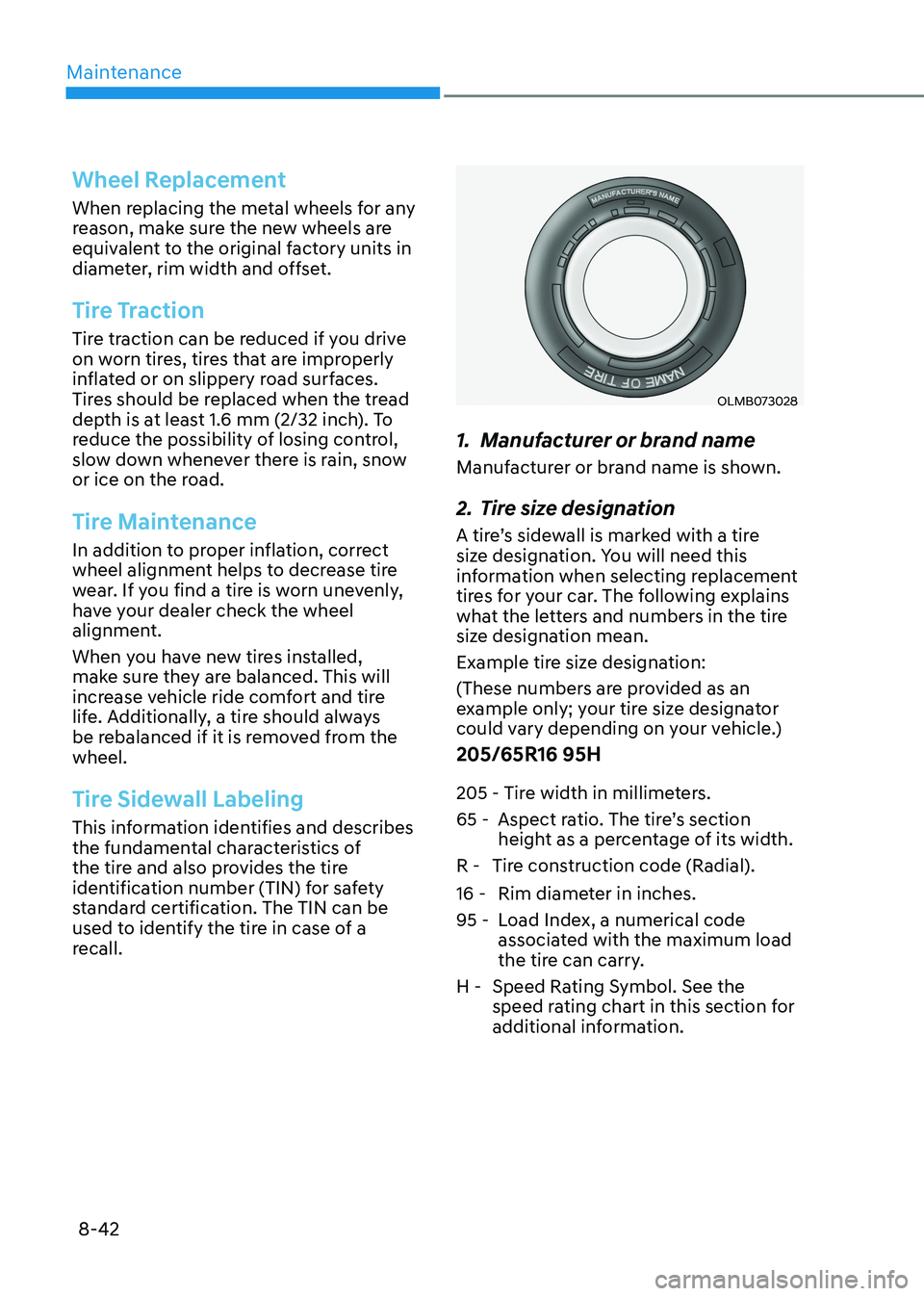 HYUNDAI SONATA 2023 Owners Manual Maintenance
8-42
Wheel Replacement
When replacing the metal wheels for any
reason, make sure the new wheels are
equivalent to the original factory units in
diameter, rim width and offset.
Tire Tra HYUNDAI SONATA 2023 Owners Manual Maintenance
8-42
Wheel Replacement
When replacing the metal wheels for any
reason, make sure the new wheels are
equivalent to the original factory units in
diameter, rim width and offset.
Tire Tra