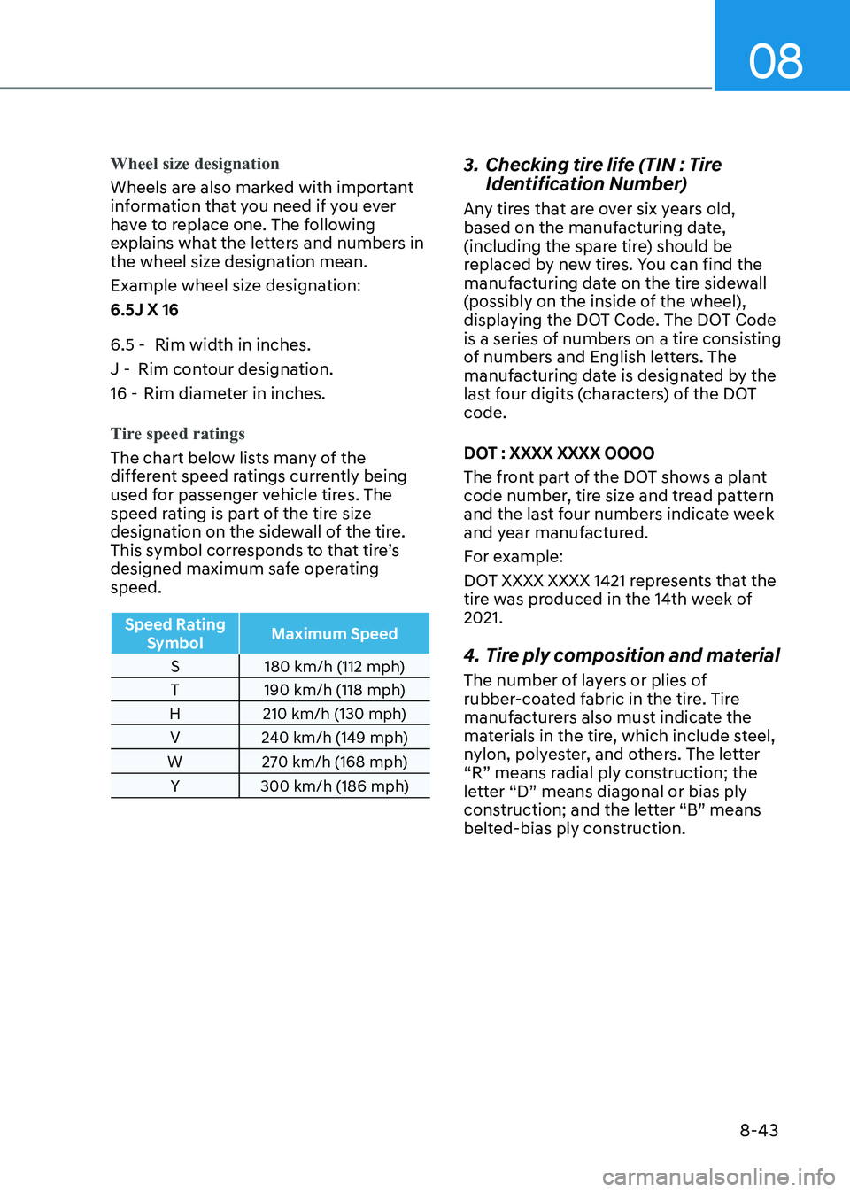 HYUNDAI SONATA 2023 Owners Manual 08
8-43
Wheel size designation
Wheels are also marked with important
information that you need if you ever
have to replace one. The following
explains what the letters and numbers in
the wheel si HYUNDAI SONATA 2023 Owners Manual 08
8-43
Wheel size designation
Wheels are also marked with important
information that you need if you ever
have to replace one. The following
explains what the letters and numbers in
the wheel si