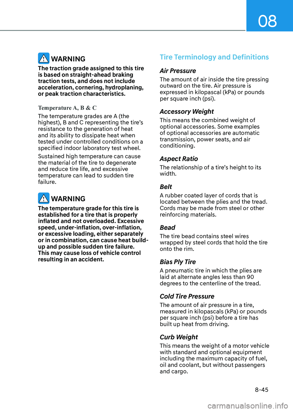 HYUNDAI SONATA 2023 Owners Manual 08
8-45
WARNING
The traction grade assigned to this tire
is based on straight-ahead braking
traction tests, and does not include
acceleration, cornering, hydroplaning,
or peak traction character HYUNDAI SONATA 2023 Owners Manual 08
8-45
WARNING
The traction grade assigned to this tire
is based on straight-ahead braking
traction tests, and does not include
acceleration, cornering, hydroplaning,
or peak traction character
