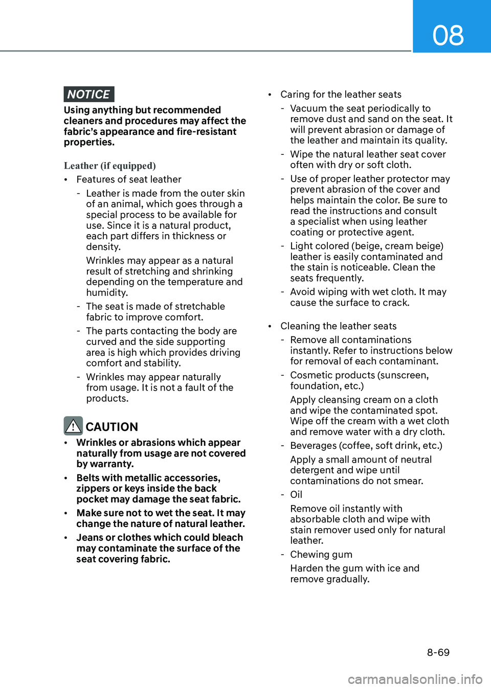 HYUNDAI SONATA 2023 Owners Manual 08
8-69
NOTICE
Using anything but recommended
cleaners and procedures may affect the
fabric’s appearance and fire-resistant
properties.
Leather (if equipped)
• Features of seat leather
- Leat HYUNDAI SONATA 2023 Owners Manual 08
8-69
NOTICE
Using anything but recommended
cleaners and procedures may affect the
fabric’s appearance and fire-resistant
properties.
Leather (if equipped)
• Features of seat leather
- Leat
