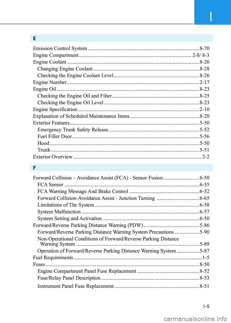 HYUNDAI SONATA 2023  Owners Manual I
I-5
E Emission Control System .................................................................................... 8-70
Engine Compartment  ..........................................................