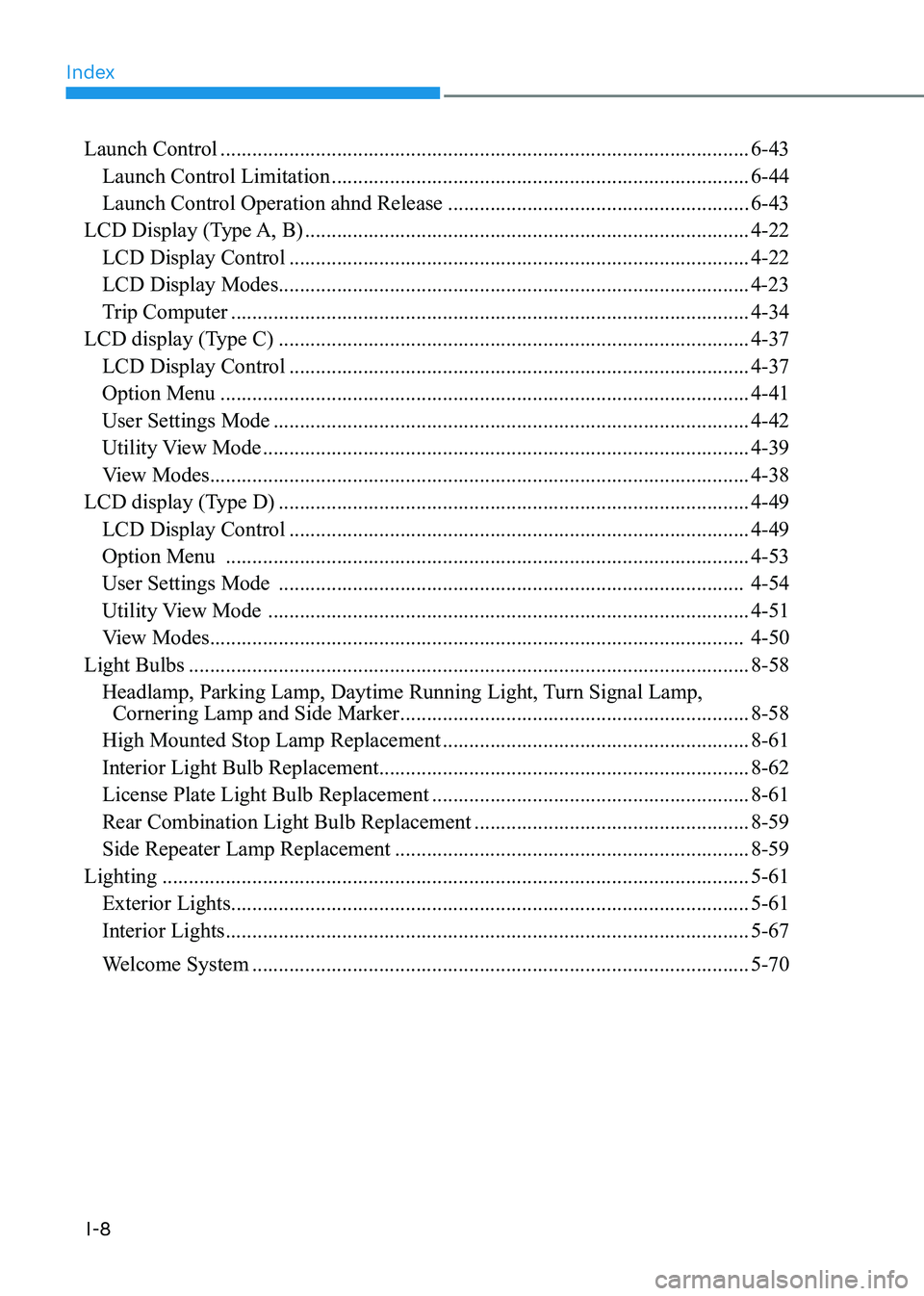 HYUNDAI SONATA 2023 Owners Manual Index
I-8
Launch Control
.................................................................................................... 6-43
Launch Control Limitation ....................................... HYUNDAI SONATA 2023 Owners Manual Index
I-8
Launch Control
.................................................................................................... 6-43
Launch Control Limitation .......................................
