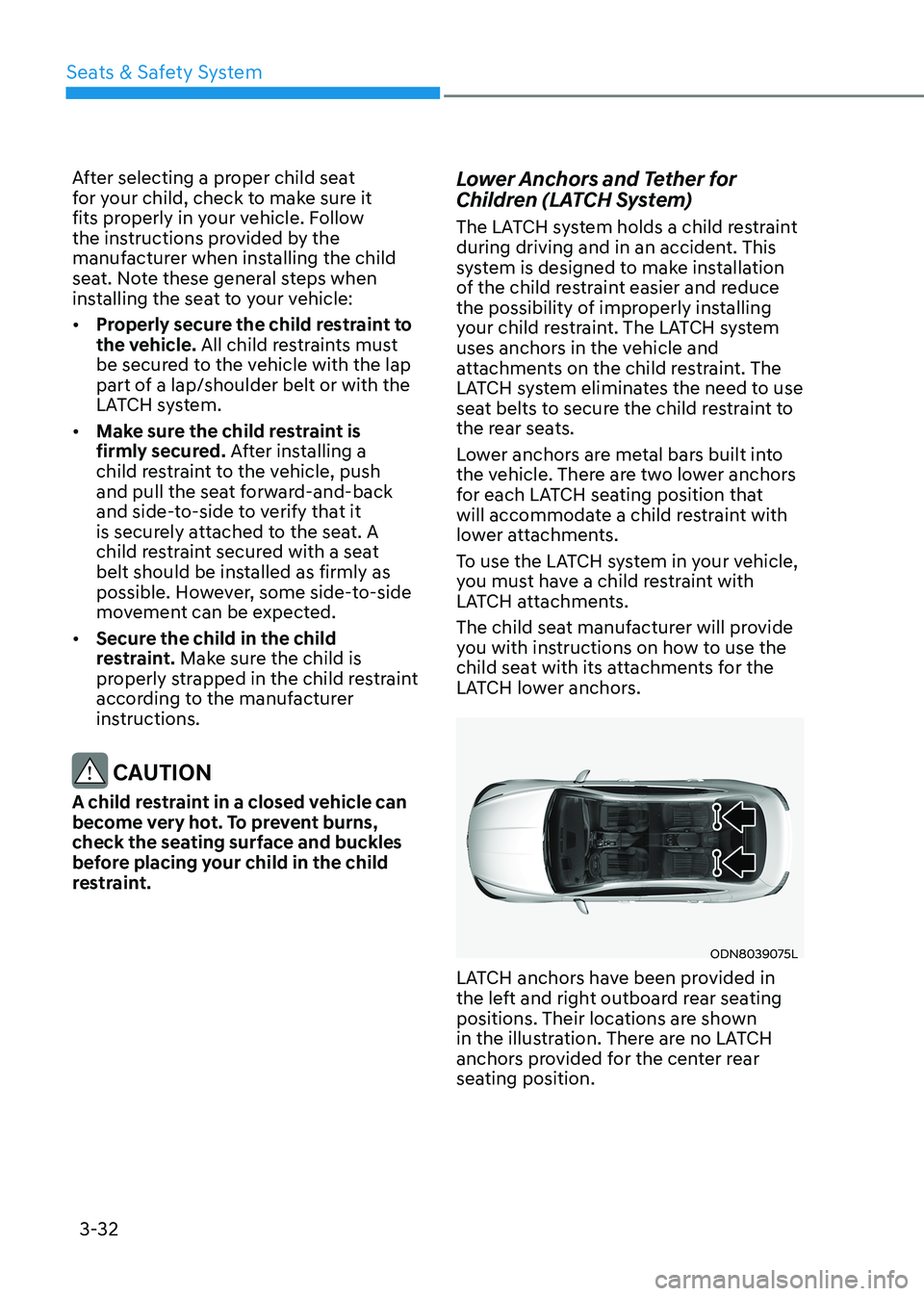 HYUNDAI SONATA 2023 Repair Manual Seats & Safety System
3-32
After selecting a proper child seat
for your child, check to make sure it
fits properly in your vehicle. Follow
the instructions provided by the
manufacturer when insta HYUNDAI SONATA 2023 Repair Manual Seats & Safety System
3-32
After selecting a proper child seat
for your child, check to make sure it
fits properly in your vehicle. Follow
the instructions provided by the
manufacturer when insta