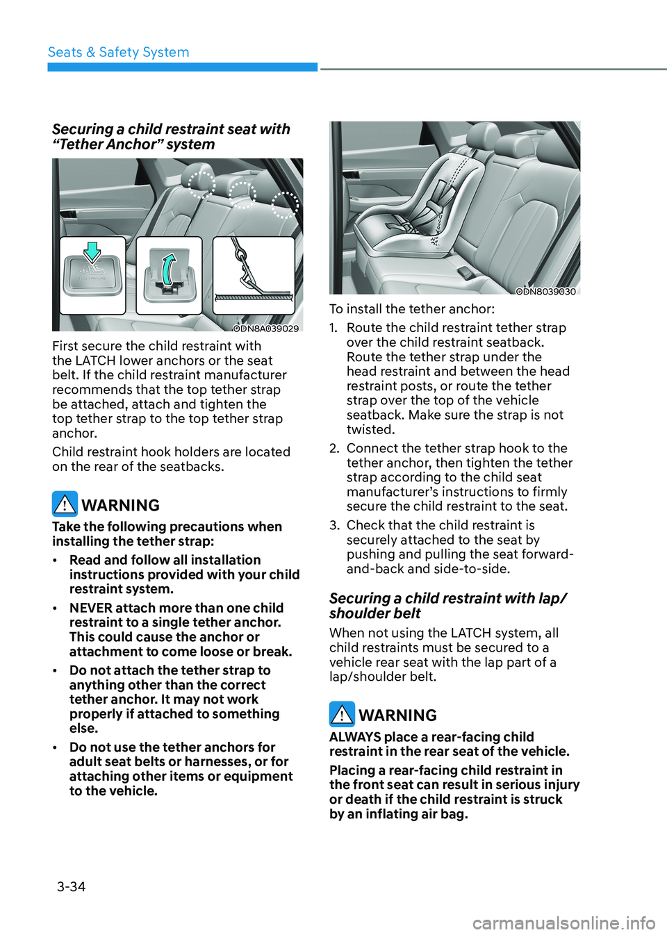 HYUNDAI SONATA 2023 Repair Manual Seats & Safety System
3-34
Securing a child restraint seat with
“Tether Anchor” system
ODN8A039029
First secure the child restraint with
the LATCH lower anchors or the seat
belt. If the child HYUNDAI SONATA 2023 Repair Manual Seats & Safety System
3-34
Securing a child restraint seat with
“Tether Anchor” system
ODN8A039029
First secure the child restraint with
the LATCH lower anchors or the seat
belt. If the child