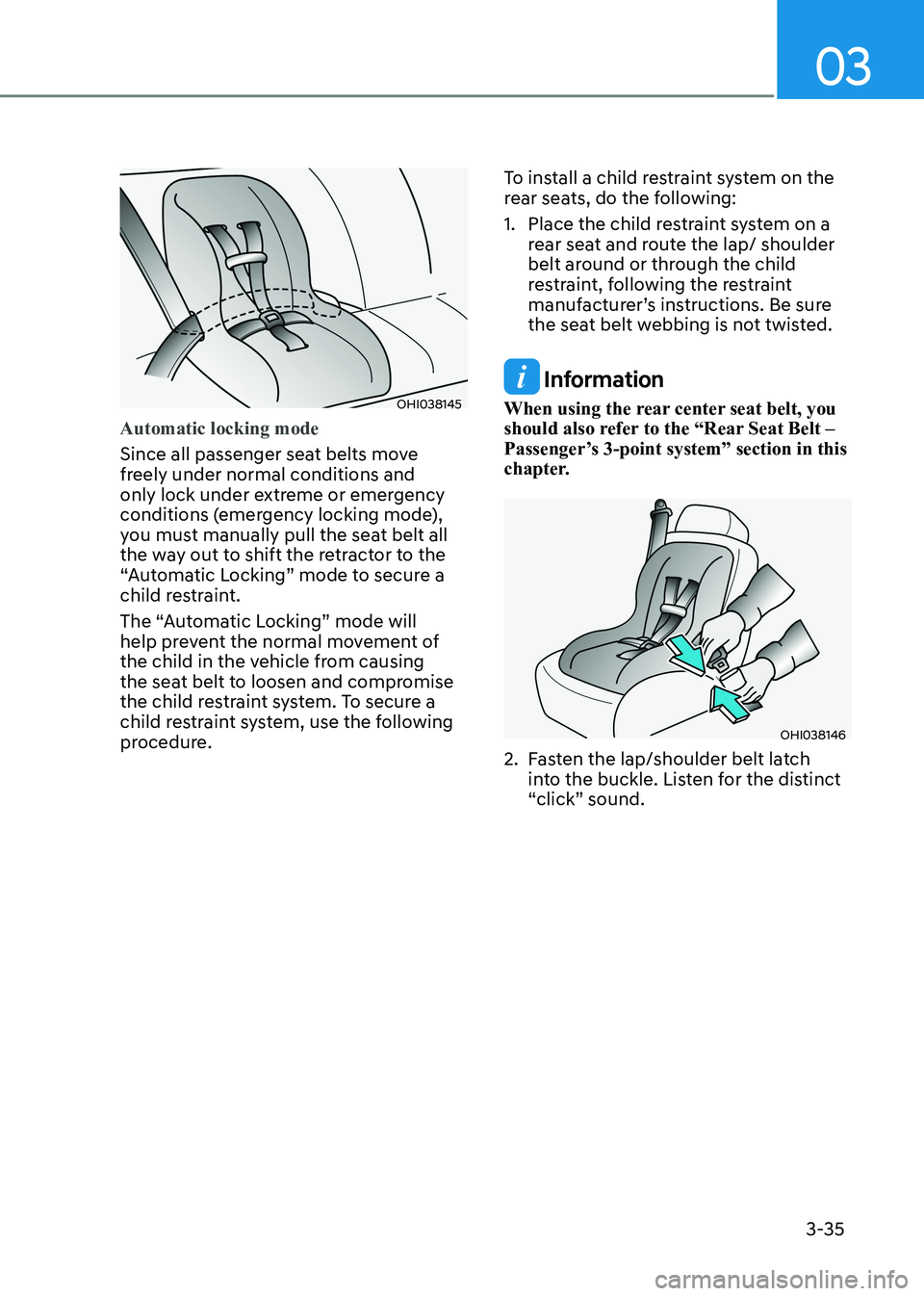 HYUNDAI SONATA 2023 Repair Manual 03
3-35
OHI038145
Automatic locking mode
Since all passenger seat belts move
freely under normal conditions and
only lock under extreme or emergency
conditions (emergency locking mode),
you must HYUNDAI SONATA 2023 Repair Manual 03
3-35
OHI038145
Automatic locking mode
Since all passenger seat belts move
freely under normal conditions and
only lock under extreme or emergency
conditions (emergency locking mode),
you must