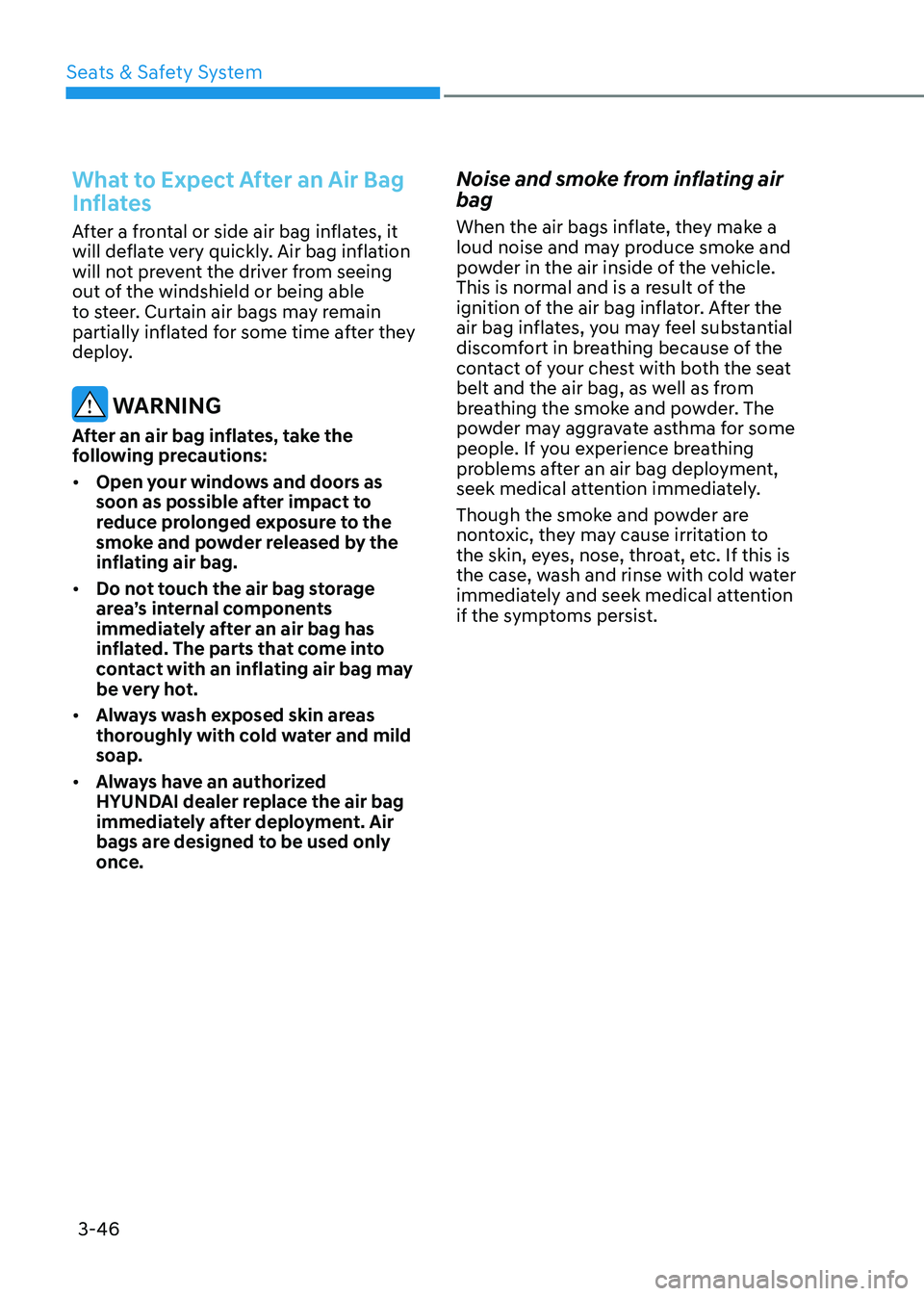 HYUNDAI SONATA 2023 Manual PDF Seats & Safety System
3-46
What to Expect After an Air Bag
Inflates
After a frontal or side air bag inflates, it
will deflate very quickly. Air bag inflation
will not prevent the driver from seei HYUNDAI SONATA 2023 Manual PDF Seats & Safety System
3-46
What to Expect After an Air Bag
Inflates
After a frontal or side air bag inflates, it
will deflate very quickly. Air bag inflation
will not prevent the driver from seei