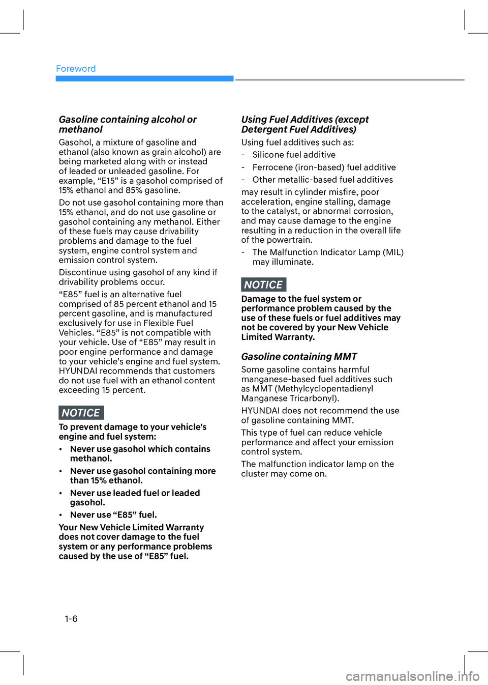 HYUNDAI SONATA 2023 Owners Manual Foreword
1-6
Gasoline containing alcohol or
methanol
Gasohol, a mixture of gasoline and
ethanol (also known as grain alcohol) are
being marketed along with or instead
of leaded or unleaded gaso HYUNDAI SONATA 2023 Owners Manual Foreword
1-6
Gasoline containing alcohol or
methanol
Gasohol, a mixture of gasoline and
ethanol (also known as grain alcohol) are
being marketed along with or instead
of leaded or unleaded gaso