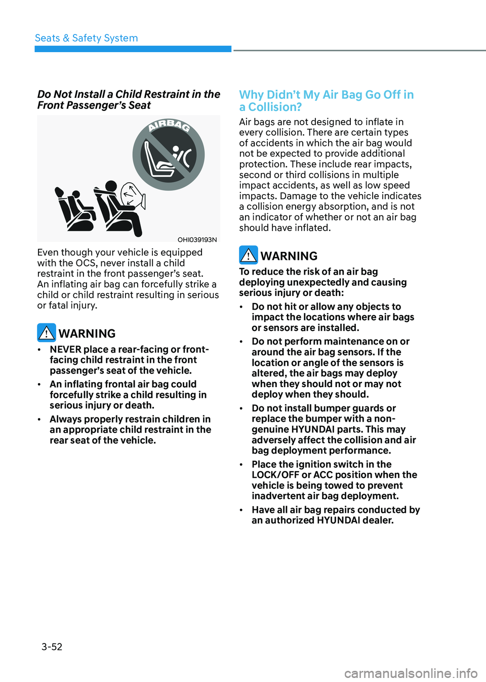 HYUNDAI SONATA 2023  Owners Manual 3-52
Seats & Safety System
Do Not Install a Child Restraint in the  
Front Passenger’s Seat
OHI039193N
Even though your vehicle is equipped  
with the OCS, never install a child 
restraint in the fr