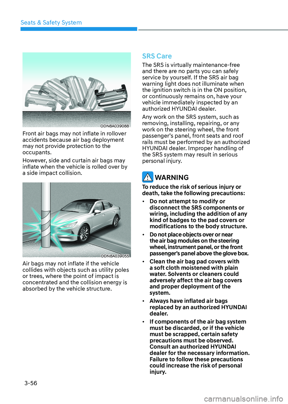 HYUNDAI SONATA 2023 Manual Online Seats & Safety System
3-56
ODN8A039088
Front air bags may not inflate in rollover
accidents because air bag deployment
may not provide protection to the
occupants.
However, side and curtain air b HYUNDAI SONATA 2023 Manual Online Seats & Safety System
3-56
ODN8A039088
Front air bags may not inflate in rollover
accidents because air bag deployment
may not provide protection to the
occupants.
However, side and curtain air b
