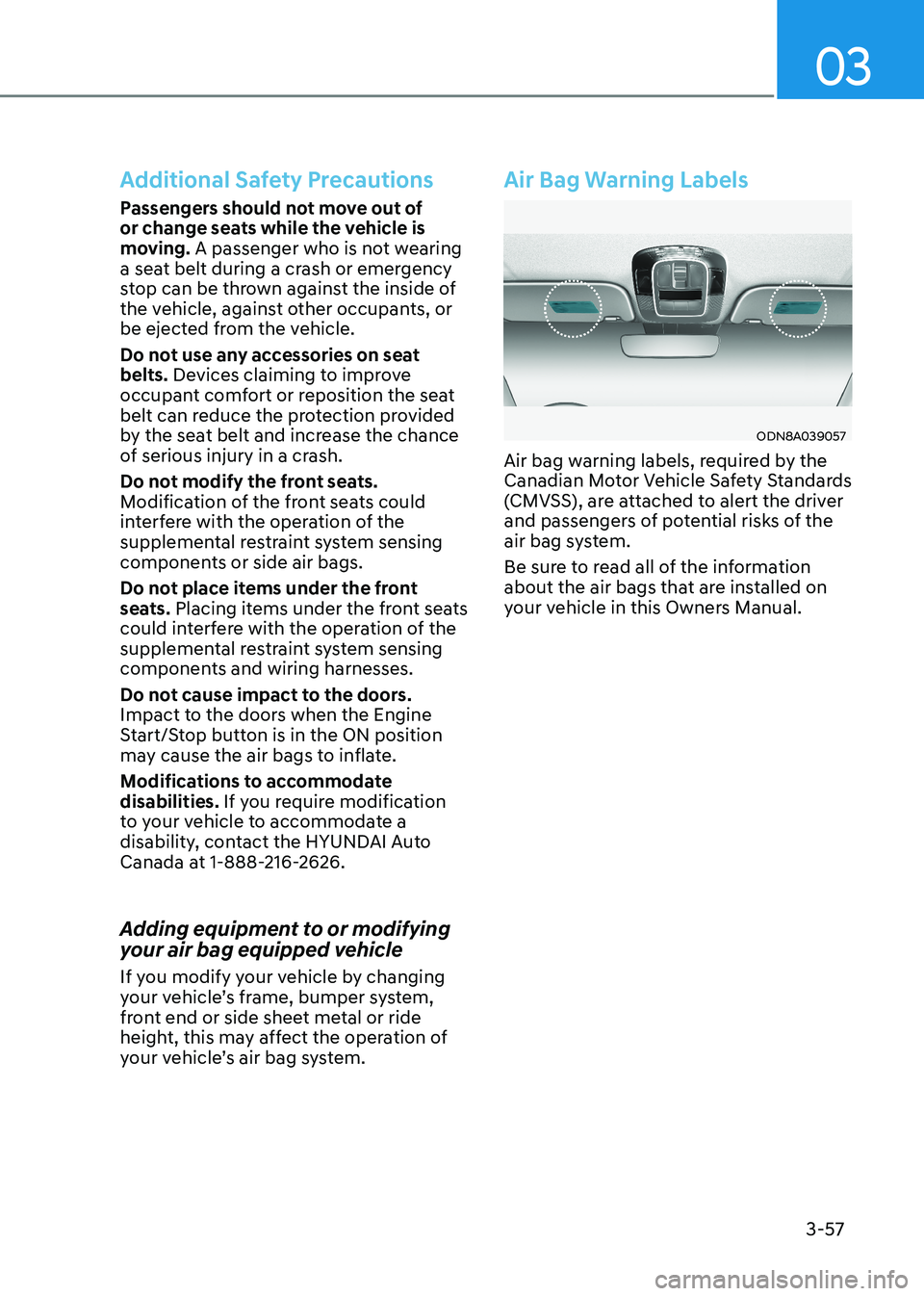 HYUNDAI SONATA 2023 Manual Online 03
3-57
Additional Safety Precautions
Passengers should not move out of
or change seats while the vehicle is
moving. A passenger who is not wearing
a seat belt during a crash or emergency
stop ca HYUNDAI SONATA 2023 Manual Online 03
3-57
Additional Safety Precautions
Passengers should not move out of
or change seats while the vehicle is
moving. A passenger who is not wearing
a seat belt during a crash or emergency
stop ca