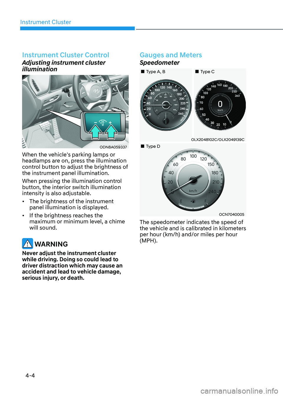 HYUNDAI SONATA 2023 Manual Online Instrument Cluster
4-4
Instrument Cluster Control
Adjusting instrument cluster
illumination
ODN8A059337
When the vehicle's parking lamps or
headlamps are on, press the illumination
control bu HYUNDAI SONATA 2023 Manual Online Instrument Cluster
4-4
Instrument Cluster Control
Adjusting instrument cluster
illumination
ODN8A059337
When the vehicle's parking lamps or
headlamps are on, press the illumination
control bu