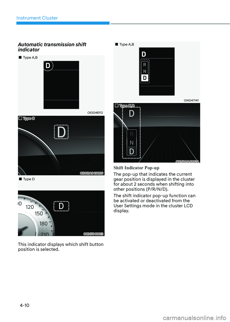 HYUNDAI SONATA 2023 Owners Manual Instrument Cluster
4-10
Automatic transmission shift
indicator
Type A,B
OIG046112
Type C
ODN8A049009
Type D
OCN7040013
This indicator displays which shift button HYUNDAI SONATA 2023 Owners Manual Instrument Cluster
4-10
Automatic transmission shift
indicator
Type A,B
OIG046112
Type C
ODN8A049009
Type D
OCN7040013
This indicator displays which shift button