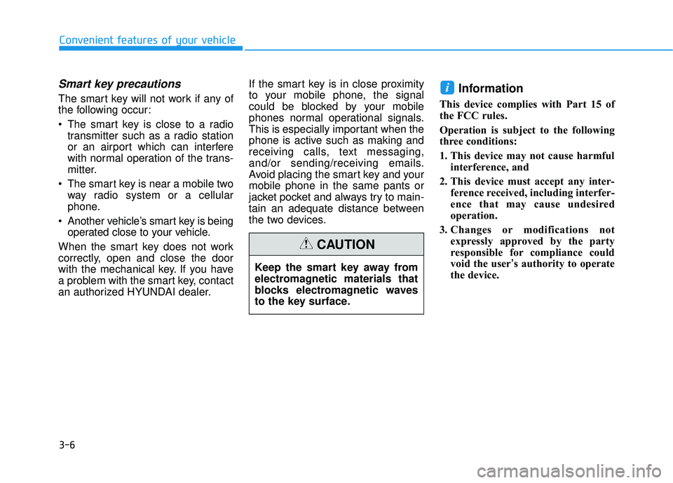 HYUNDAI SONATA LIMITED 2016 Owners Manual 3-6
Convenient features of your vehicle
Smart key precautions
The smart key will not work if any of
the following occur:
The smart key is close to a radiotransmitter such as a radio station
or an air HYUNDAI SONATA LIMITED 2016 Owners Manual 3-6
Convenient features of your vehicle
Smart key precautions
The smart key will not work if any of
the following occur:
The smart key is close to a radiotransmitter such as a radio station
or an air