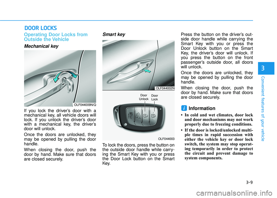 HYUNDAI SONATA LIMITED 2016 Owners Manual 3-9
Convenient features of your vehicle
3
Operating Door Locks from
Outside the Vehicle
Mechanical key
If you lock the driver’s door with a
mechanical key, all vehicle doors will
lock. If you unloc HYUNDAI SONATA LIMITED 2016 Owners Manual 3-9
Convenient features of your vehicle
3
Operating Door Locks from
Outside the Vehicle
Mechanical key
If you lock the driver’s door with a
mechanical key, all vehicle doors will
lock. If you unloc