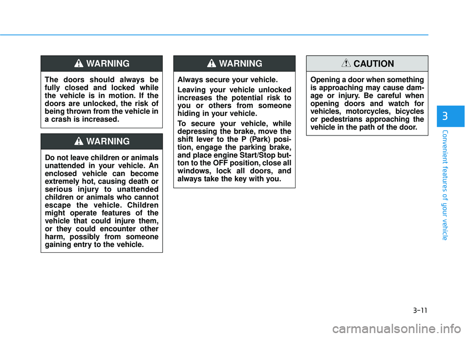 HYUNDAI SONATA LIMITED 2016 Owners Manual 3-11
Convenient features of your vehicle
3
The doors should always be
fully closed and locked while
the vehicle is in motion. If the
doors are unlocked, the risk of
being thrown from the vehicle in
a HYUNDAI SONATA LIMITED 2016 Owners Manual 3-11
Convenient features of your vehicle
3
The doors should always be
fully closed and locked while
the vehicle is in motion. If the
doors are unlocked, the risk of
being thrown from the vehicle in
a