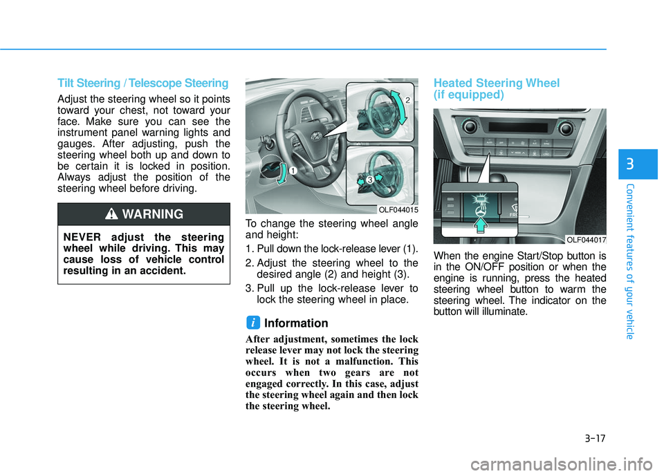 HYUNDAI SONATA LIMITED 2016 Owners Manual 3-17
Convenient features of your vehicle
3
Tilt Steering / Telescope Steering
Adjust the steering wheel so it points
toward your chest, not toward your
face. Make sure you can see the
instrument panel HYUNDAI SONATA LIMITED 2016 Owners Manual 3-17
Convenient features of your vehicle
3
Tilt Steering / Telescope Steering
Adjust the steering wheel so it points
toward your chest, not toward your
face. Make sure you can see the
instrument panel