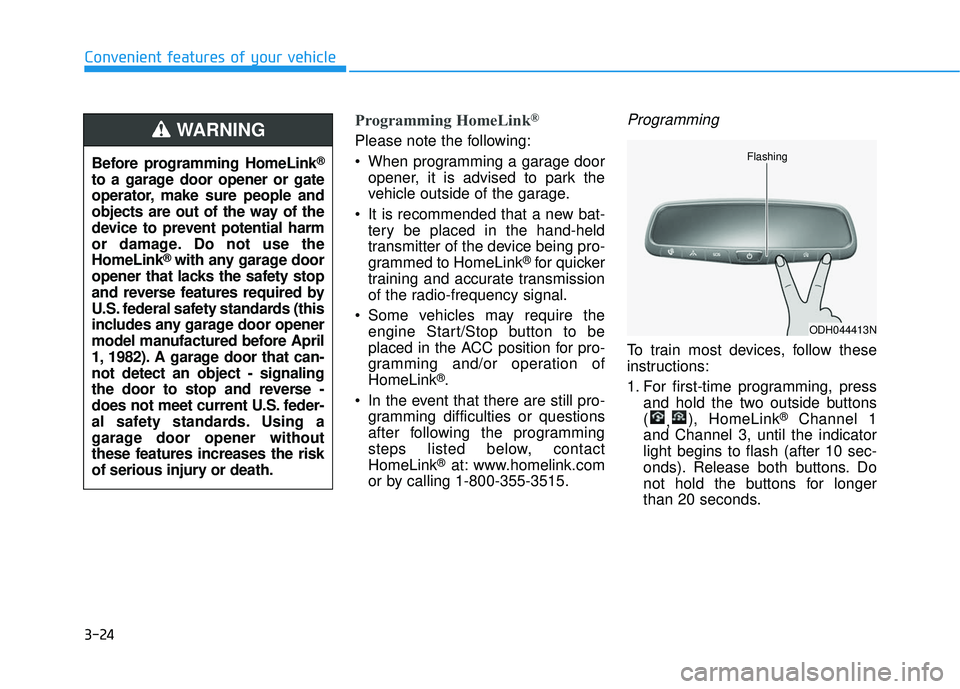 HYUNDAI SONATA LIMITED 2016  Owners Manual 3-24
Convenient features of your vehicle
Programming HomeLink®
Please note the following:
 When programming a garage dooropener, it is advised to park the
vehicle outside of the garage.
 It is recomm