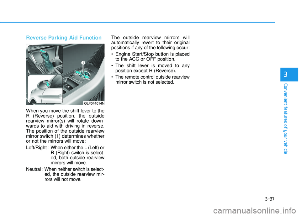 HYUNDAI SONATA LIMITED 2016  Owners Manual 3-37
Convenient features of your vehicle
3
Reverse Parking Aid Function
When you move the shift lever to the
R (Reverse) position, the outside
rearview mirror(s) will rotate down-
wards to aid with dr