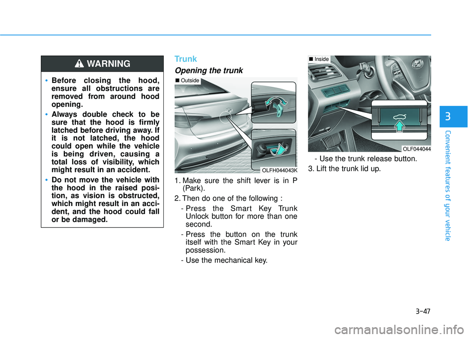 HYUNDAI SONATA LIMITED 2016  Owners Manual 3-47
Convenient features of your vehicle
3
Trunk
Opening the trunk
1. Make sure the shift lever is in P(Park).
2. Then do one of the following : - Press the Smart Key TrunkUnlock button for more than 