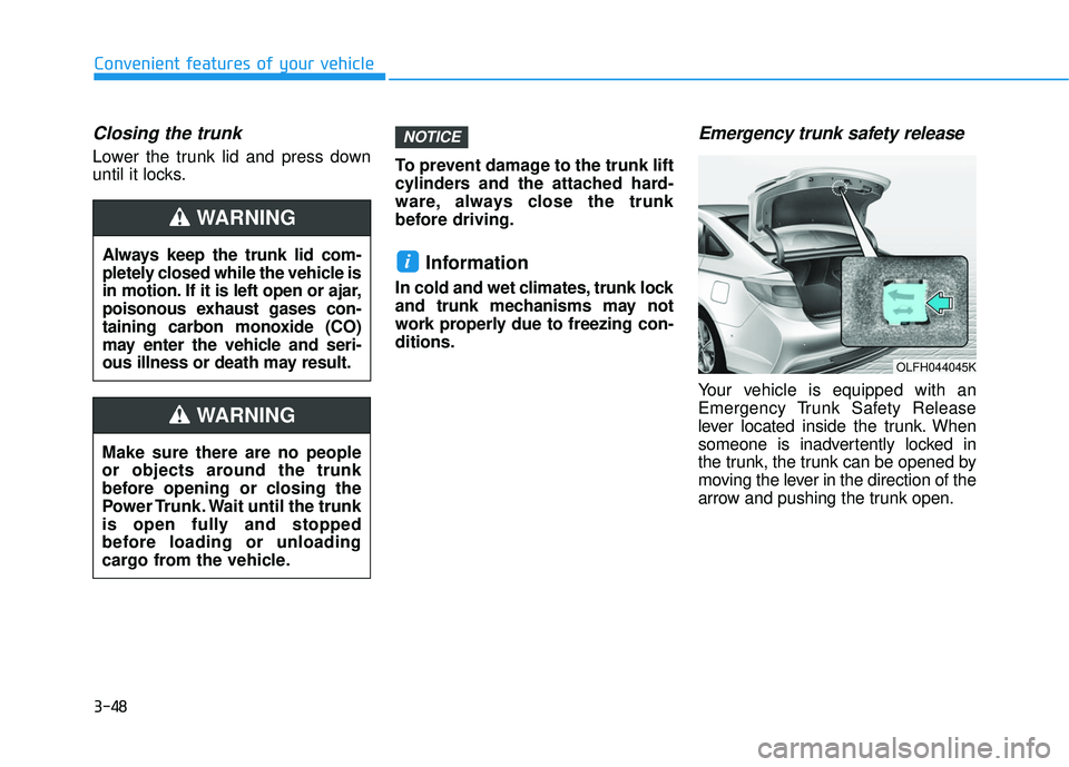 HYUNDAI SONATA LIMITED 2016  Owners Manual 3-48
Convenient features of your vehicle
Closing the trunk
Lower the trunk lid and press down
until it locks.To prevent damage to the trunk lift
cylinders and the attached hard-
ware, always close the