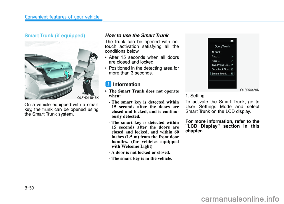 HYUNDAI SONATA LIMITED 2016  Owners Manual 3-50
Convenient features of your vehicle
Smart Trunk (if equipped)
On a vehicle equipped with a smart
key, the trunk can be opened using
the Smart Trunk system.
How to use the Smart Trunk 
The trunk c