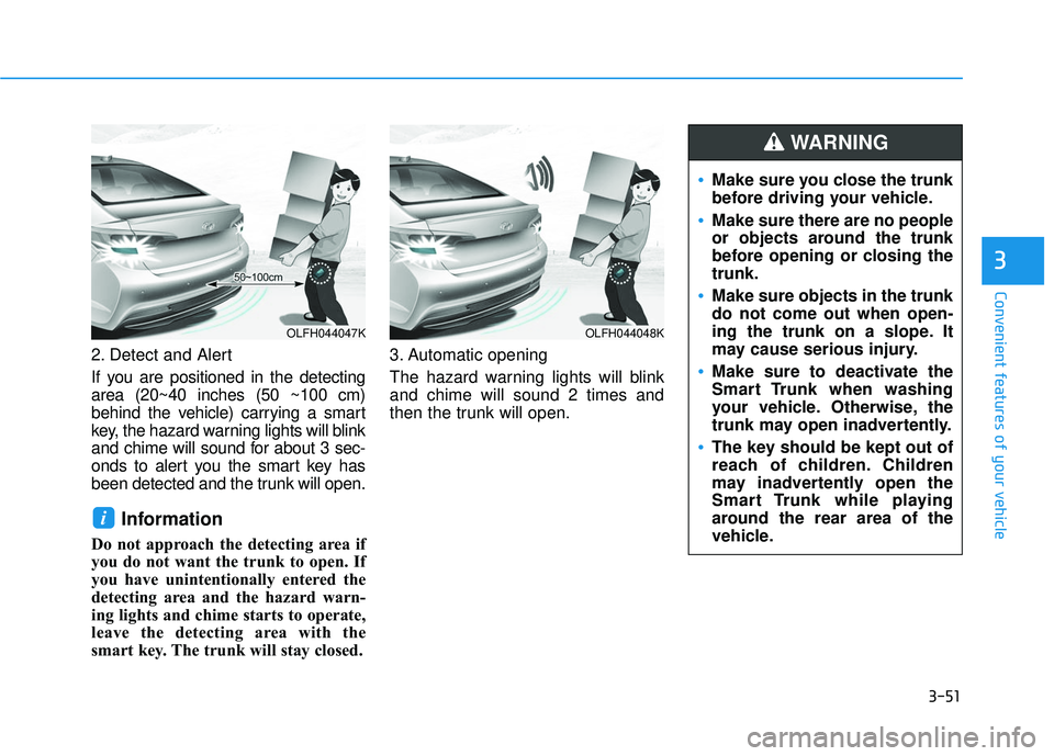 HYUNDAI SONATA LIMITED 2016  Owners Manual 3-51
Convenient features of your vehicle
3
2. Detect and Alert
If you are positioned in the detecting
area (20~40 inches (50 ~100 cm)
behind the vehicle) carrying a smart
key, the hazard warning light