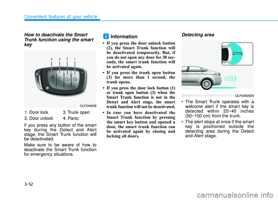 HYUNDAI SONATA LIMITED 2016  Owners Manual 3-52
Convenient features of your vehicle
How to deactivate the SmartTrunk function using the smartkey
If you press any button of the smart
key during the Detect and Alert
stage, the Smart Trunk functi