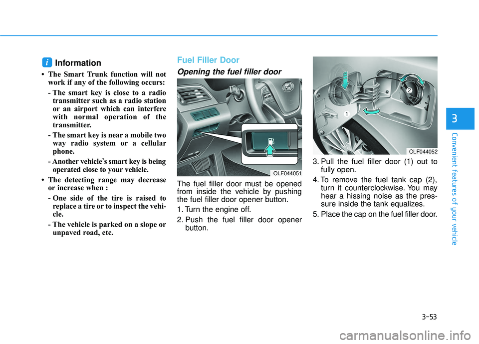 HYUNDAI SONATA LIMITED 2016  Owners Manual 3-53
Convenient features of your vehicle
3
Information 
• The Smart Trunk function will notwork if any of the following occurs:
- The smart key is close to a radiotransmitter such as a radio station