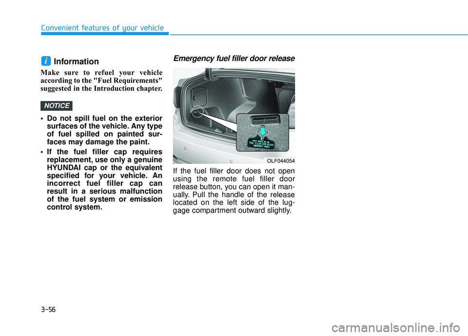 HYUNDAI SONATA LIMITED 2016 Owners Manual 3-56
Convenient features of your vehicle
Information
Make sure to refuel your vehicle
according to the "Fuel Requirements"
suggested in the Introduction chapter.
Do not spill fuel on the ext HYUNDAI SONATA LIMITED 2016 Owners Manual 3-56
Convenient features of your vehicle
Information
Make sure to refuel your vehicle
according to the "Fuel Requirements"
suggested in the Introduction chapter.
Do not spill fuel on the ext