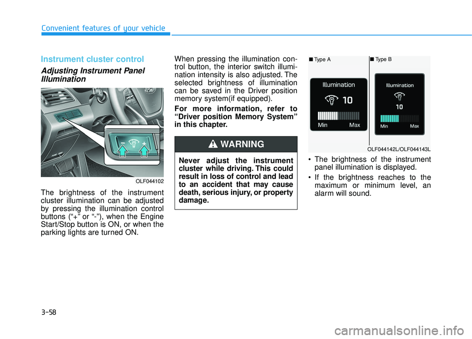 HYUNDAI SONATA LIMITED 2016 Owners Manual 3-58
Convenient features of your vehicle
Instrument cluster control
Adjusting Instrument PanelIllumination
The brightness of the instrument
cluster illumination can be adjusted
by pressing the illumin HYUNDAI SONATA LIMITED 2016 Owners Manual 3-58
Convenient features of your vehicle
Instrument cluster control
Adjusting Instrument PanelIllumination
The brightness of the instrument
cluster illumination can be adjusted
by pressing the illumin