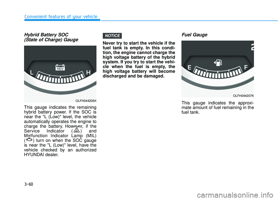 HYUNDAI SONATA LIMITED 2016  Owners Manual 3-60
Convenient features of your vehicle
Hybrid Battery SOC (State of Charge) Gauge
This gauge indicates the remaining
hybrid battery power. If the SOC is
near the "L (Low)" level, the vehicle
automat