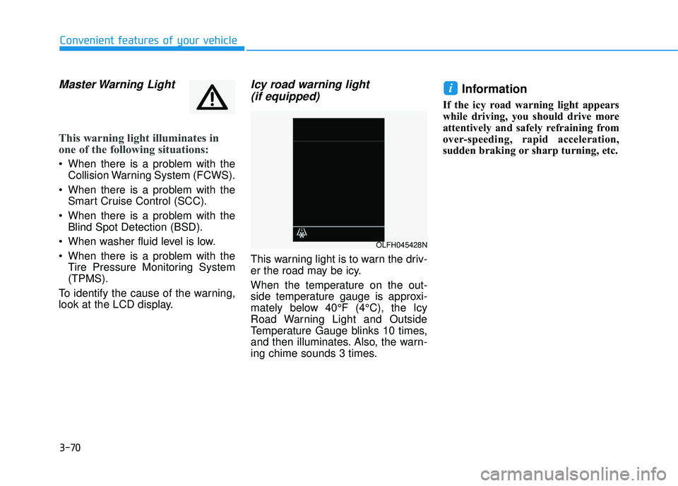 HYUNDAI SONATA LIMITED 2016  Owners Manual 3-70
Convenient features of your vehicle
Master Warning  Light
This warning light illuminates in
one of the following situations:
 When there is a problem with theCollision Warning System (FCWS).
 Whe