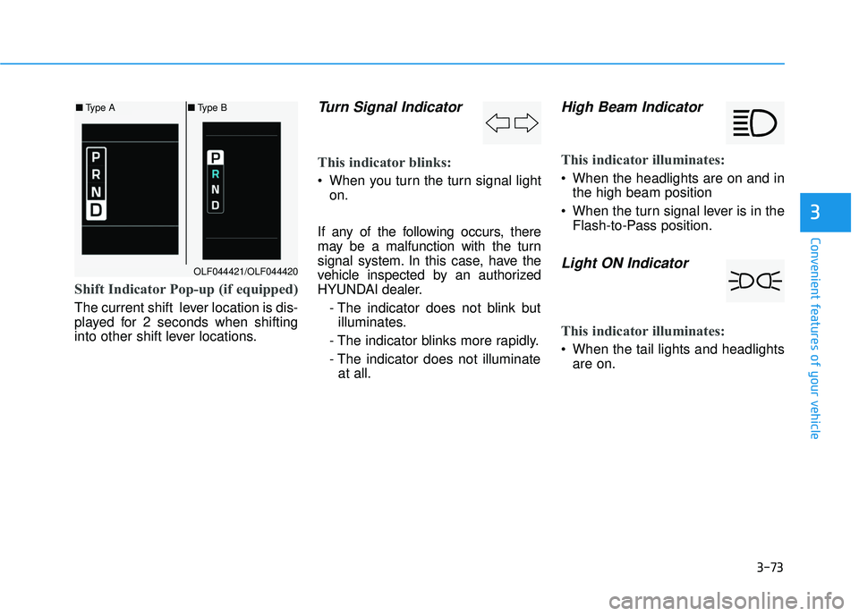 HYUNDAI SONATA LIMITED 2016  Owners Manual 3-73
Convenient features of your vehicle
3
Shift Indicator Pop-up (if equipped)
The current shift  lever location is dis-
played for 2 seconds when shifting
into other shift lever locations.
Turn Sign
