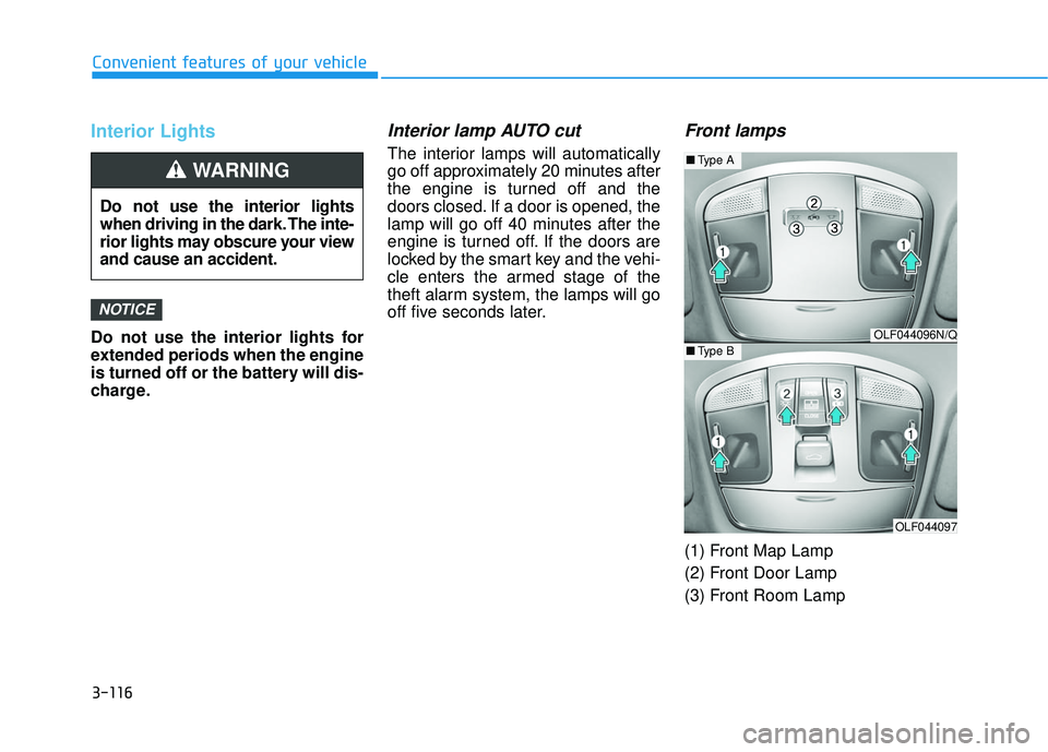 HYUNDAI SONATA LIMITED 2016 Owners Manual 3-116
Convenient features of your vehicle
Interior Lights
Do not use the interior lights for
extended periods when the engine
is turned off or the battery will dis-
charge.
Interior lamp AUTO cut
The HYUNDAI SONATA LIMITED 2016 Owners Manual 3-116
Convenient features of your vehicle
Interior Lights
Do not use the interior lights for
extended periods when the engine
is turned off or the battery will dis-
charge.
Interior lamp AUTO cut
The