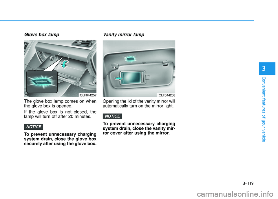 HYUNDAI SONATA LIMITED 2016 Owners Manual 3-119
Convenient features of your vehicle
3
Glove box lamp
The glove box lamp comes on when
the glove box is opened.
If the glove box is not closed, the
lamp will turn off after 20 minutes.
To prevent HYUNDAI SONATA LIMITED 2016 Owners Manual 3-119
Convenient features of your vehicle
3
Glove box lamp
The glove box lamp comes on when
the glove box is opened.
If the glove box is not closed, the
lamp will turn off after 20 minutes.
To prevent