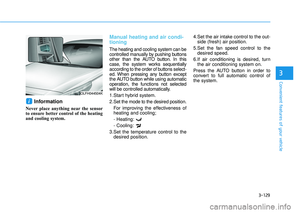 HYUNDAI SONATA LIMITED 2016 Owners Manual 3-129
Convenient features of your vehicle
3
Information
Never place anything near the sensor
to ensure better control of the heating
and cooling system.
Manual heating and air condi-
tioning
The heat HYUNDAI SONATA LIMITED 2016 Owners Manual 3-129
Convenient features of your vehicle
3
Information
Never place anything near the sensor
to ensure better control of the heating
and cooling system.
Manual heating and air condi-
tioning
The heat