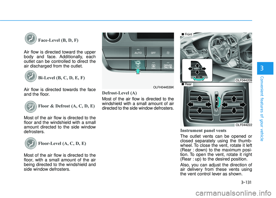 HYUNDAI SONATA LIMITED 2016 Owners Manual 3-131
Convenient features of your vehicle
3
Face-Level (B, D, F)
Air flow is directed toward the upper
body and face. Additionally, each
outlet can be controlled to direct the
air discharged from the HYUNDAI SONATA LIMITED 2016 Owners Manual 3-131
Convenient features of your vehicle
3
Face-Level (B, D, F)
Air flow is directed toward the upper
body and face. Additionally, each
outlet can be controlled to direct the
air discharged from the