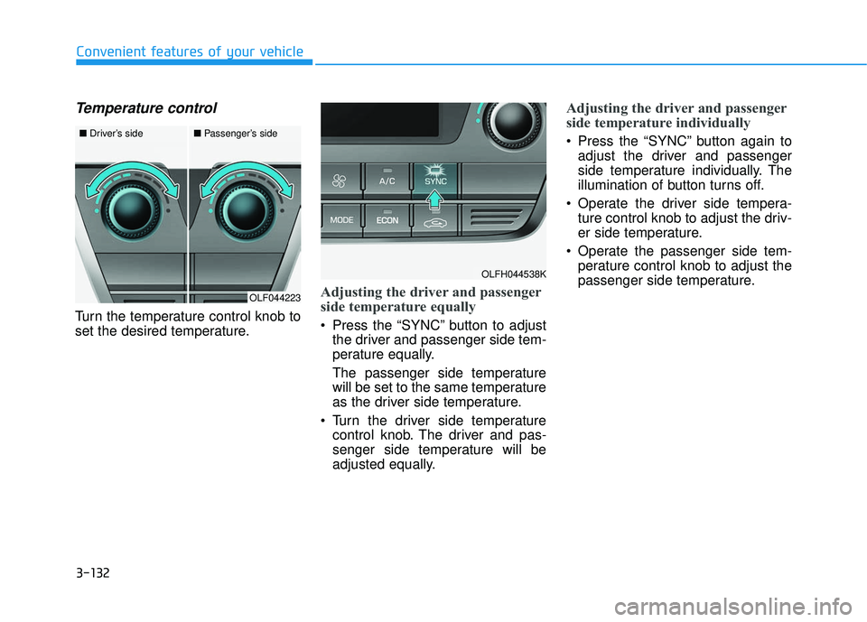 HYUNDAI SONATA LIMITED 2016 Owners Manual 3-132
Convenient features of your vehicle
Temperature control
Turn the temperature control knob to
set the desired temperature.
Adjusting the driver and passenger
side temperature equally
Press the HYUNDAI SONATA LIMITED 2016 Owners Manual 3-132
Convenient features of your vehicle
Temperature control
Turn the temperature control knob to
set the desired temperature.
Adjusting the driver and passenger
side temperature equally
Press the