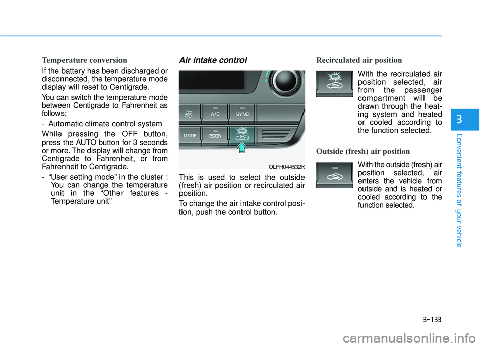 HYUNDAI SONATA LIMITED 2016 Owners Manual 3-133
Convenient features of your vehicle
3
Temperature conversion
If the battery has been discharged or
disconnected, the temperature mode
display will reset to Centigrade.
You can switch the tempera HYUNDAI SONATA LIMITED 2016 Owners Manual 3-133
Convenient features of your vehicle
3
Temperature conversion
If the battery has been discharged or
disconnected, the temperature mode
display will reset to Centigrade.
You can switch the tempera