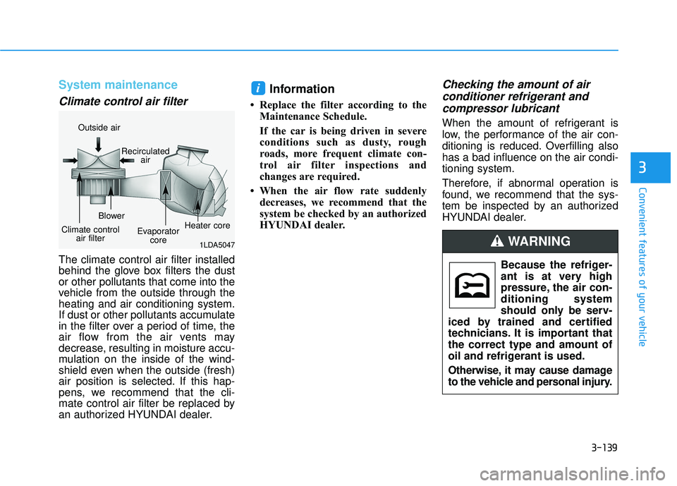 HYUNDAI SONATA LIMITED 2016  Owners Manual 3-139
Convenient features of your vehicle
3
System maintenance
Climate control air filter 
The climate control air filter installed
behind the glove box filters the dust
or other pollutants that come 