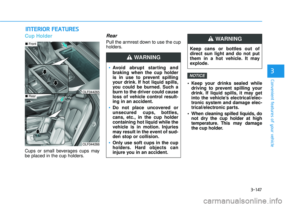 HYUNDAI SONATA LIMITED 2016 Owners Manual 3-147
Convenient features of your vehicle
3
I
IN
N T
TE
ER
R I
IO
O R
R
F
F E
E A
A T
TU
U R
RE
ES
S
Cup Holder
Cups or small beverages cups may
be placed in the cup holders.
Rear
Pull the armres HYUNDAI SONATA LIMITED 2016 Owners Manual 3-147
Convenient features of your vehicle
3
I
IN
N T
TE
ER
R I
IO
O R
R
F
F E
E A
A T
TU
U R
RE
ES
S
Cup Holder
Cups or small beverages cups may
be placed in the cup holders.
Rear
Pull the armres