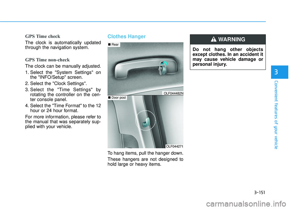 HYUNDAI SONATA LIMITED 2016  Owners Manual 3-151
Convenient features of your vehicle
3
GPS Time check
The clock is automatically updated
through the navigation system.
GPS Time non-check
The clock can be manually adjusted.
1. Select the "Syste