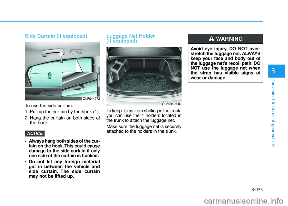 HYUNDAI SONATA LIMITED 2016 Owners Manual 3-153
Convenient features of your vehicle
3
Side Curtain (if equipped)
To use the side curtain:
1. Pull up the curtain by the hook (1).
2. Hang the curtain on both sides ofthe hook.
Always hang both HYUNDAI SONATA LIMITED 2016 Owners Manual 3-153
Convenient features of your vehicle
3
Side Curtain (if equipped)
To use the side curtain:
1. Pull up the curtain by the hook (1).
2. Hang the curtain on both sides ofthe hook.
Always hang both
