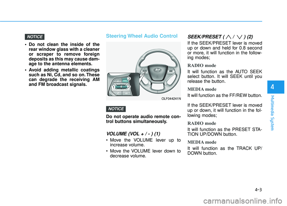 HYUNDAI SONATA LIMITED 2016 Owners Manual 4-3
Multimedia System
Do not clean the inside of therear window glass with a cleaner
or scraper to remove foreign
deposits as this may cause dam-
age to the antenna elements.
Avoid adding metallic c HYUNDAI SONATA LIMITED 2016 Owners Manual 4-3
Multimedia System
Do not clean the inside of therear window glass with a cleaner
or scraper to remove foreign
deposits as this may cause dam-
age to the antenna elements.
Avoid adding metallic c
